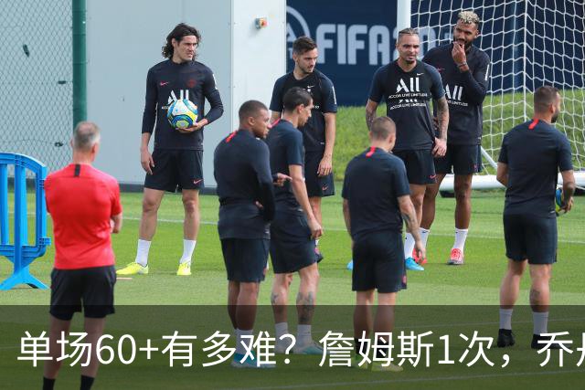 单场60+有多难？詹姆斯1次，乔丹4次，科比6次，唯独他32次做到