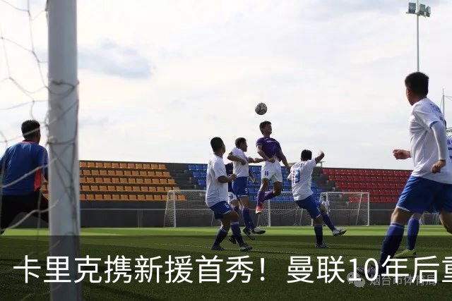 卡里克携新援首秀！曼联10年后重返瑞典，热身赛能偷几连胜？